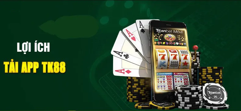 Các lợi ích khi tải app TK88